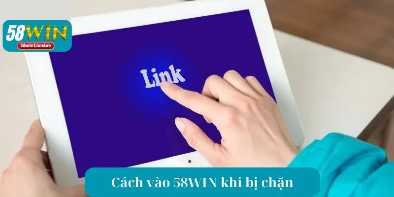 Hướng Dẫn Chi Tiết Cách Vào 58WIN Khi Bị Chặn Nhanh Nhất