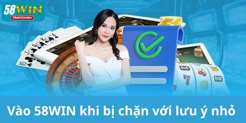 Bỏ túi lưu ý nhỏ để truy cập link vào 58WIN thành công.