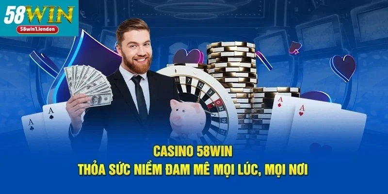 Casino Trực Tuyến 58WIN: Kho Game Khủng, Kiếm Tiền Bạc Tỷ
