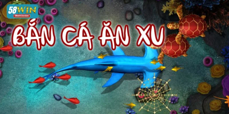 Game Bắn Cá Ăn Xu 58WIN: Săn Cá Ảo, Đổi Xu Lĩnh Tiền Thật